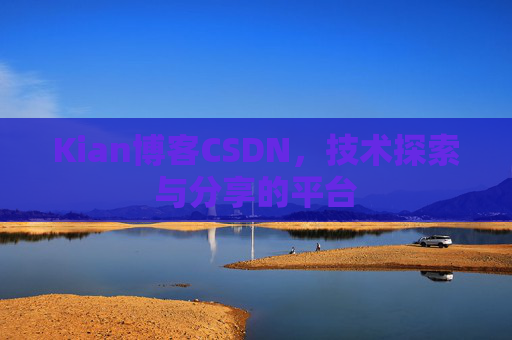 Kian博客CSDN，技术探索与分享的平台